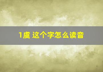 1虞 这个字怎么读音